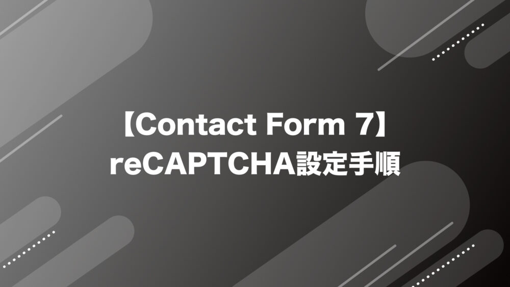【Contact Form 7】reCAPTCHA設定手順