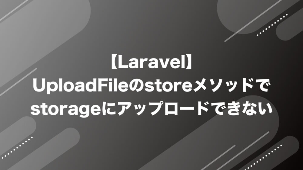 【Laravel】UploadFileのstoreメソッドでstorageにアップロードできない