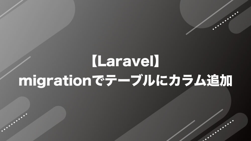 【Laravel】migrationでテーブルにカラム追加