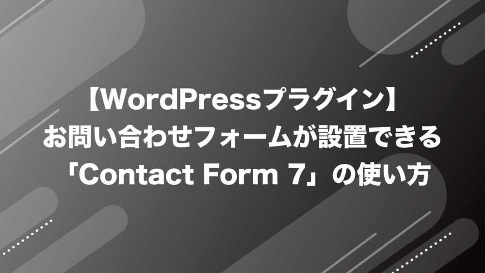 【WordPressプラグイン】お問い合わせフォームが設置できる「Contact Form 7」の使い方