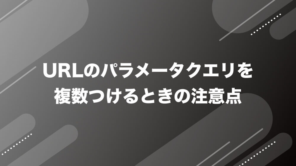 URLのパラメータを複数（2つ以上）つけるときの注意点