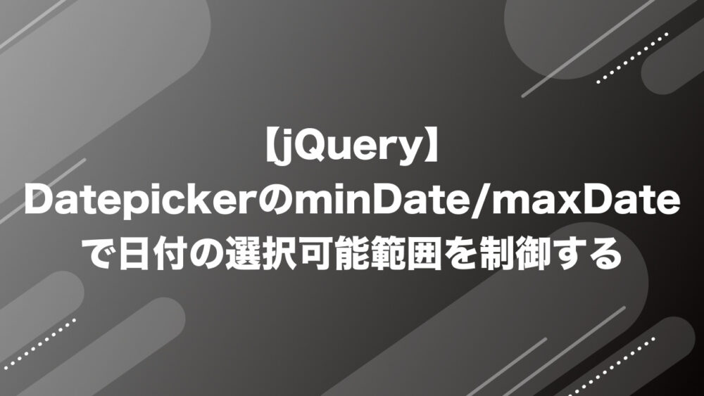 【jQuery】DatepickerのminDate、maxDateで日付の選択可能範囲を制御する