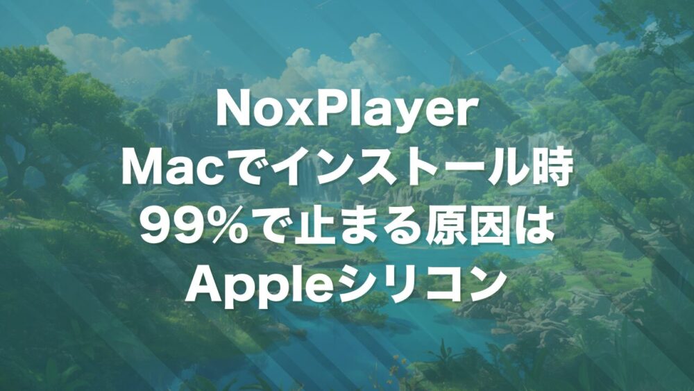MacでNoxPlayerをインストール時99%で止まってしまう原因はAppleシリコン | かめねこげーむず！