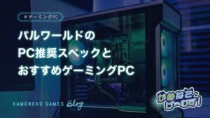 パルワールドの必要スペック・おすすめゲーミングPC