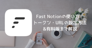 Fast Notionの使い方！トークン・URLの設定方法&有料版まで解説